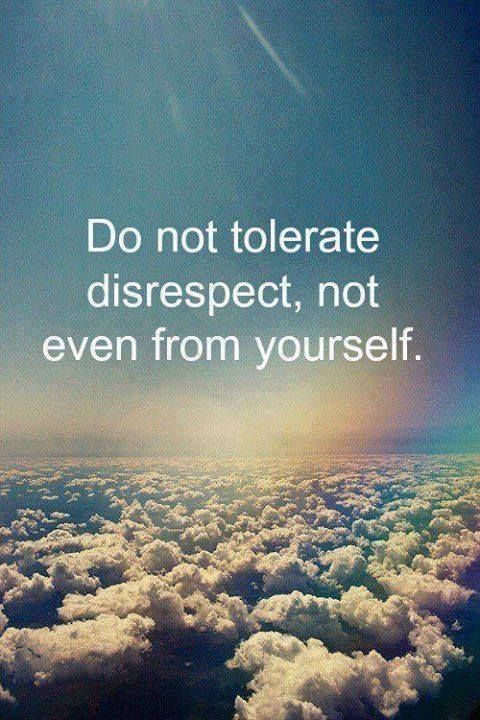 Do-not-tolerate-disrespect-not-even-from-yourself..jpg
