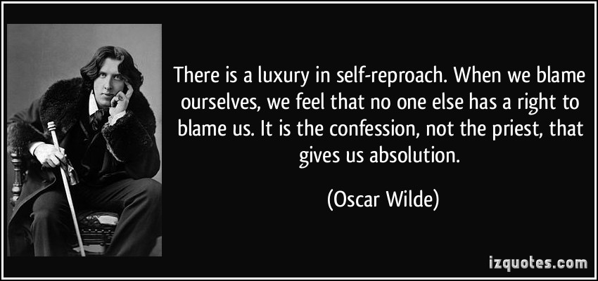 quote-there-is-a-luxury-in-self-reproach-when-we-blame-ourselves-we-feel-that-no-one-else-has-a-right-oscar-wilde-288233.jpg