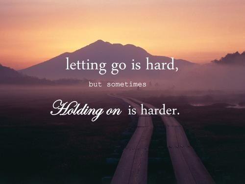 letting-go-is-hard-but-sometimes-holding-on-is-harder-letting-go-quotes.jpg